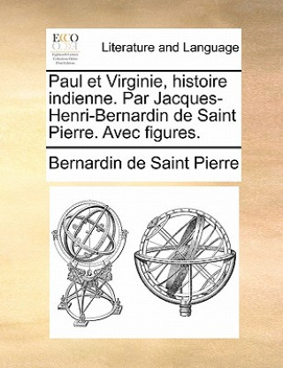 Knjiga Paul et Virginie, histoire indienne. Par Jacques-Henri-Bernardin de Saint Pierre. Avec figures. Bernardin de Saint Pierre