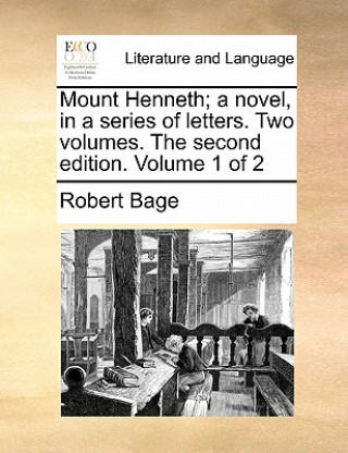 Kniha Mount Henneth; A Novel, in a Series of Letters. Two Volumes. the Second Edition. Volume 1 of 2 Robert Bage