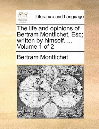 Könyv Life and Opinions of Bertram Montfichet, Esq; Written by Himself. ... Volume 1 of 2 Bertram Montfichet