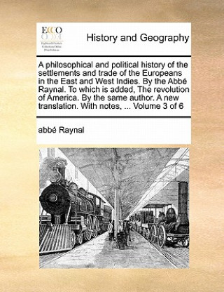 Libro A philosophical and political history of the settlements and trade of the Europeans in the East and West Indies. By the Abbï¿½ Raynal. To which is add abbï¿½ Raynal