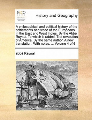 Livre Philosophical and Political History of the Settlements and Trade of the Europeans in the East and West Indies. by the ABBE Raynal. to Which Is Added, Raynal