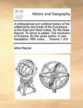 Book Philosophical and Political History of the Settlements and Trade of the Europeans in the East and West Indies. by the ABBE Raynal. to Which Is Added, Raynal