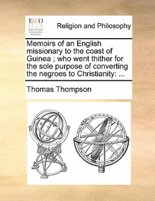 Könyv Memoirs of an English Missionary to the Coast of Guinea; Who Went Thither for the Sole Purpose of Converting the Negroes to Christianity Thomas Thompson