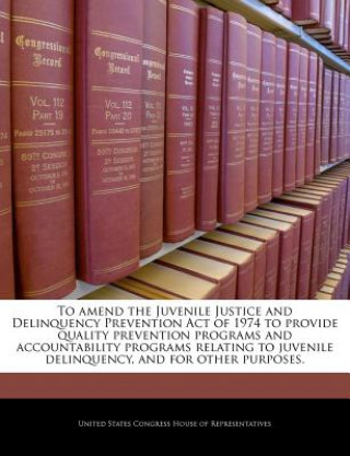 Kniha To amend the Juvenile Justice and Delinquency Prevention Act of 1974 to provide quality prevention programs and accountability programs relating to ju 