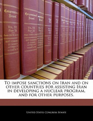 Kniha To impose sanctions on Iran and on other countries for assisting Iran in developing a nuclear program, and for other purposes. 