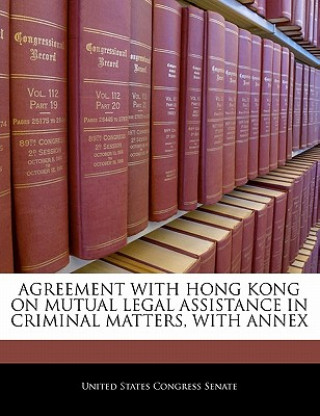 Książka AGREEMENT WITH HONG KONG ON MUTUAL LEGAL ASSISTANCE IN CRIMINAL MATTERS, WITH ANNEX 