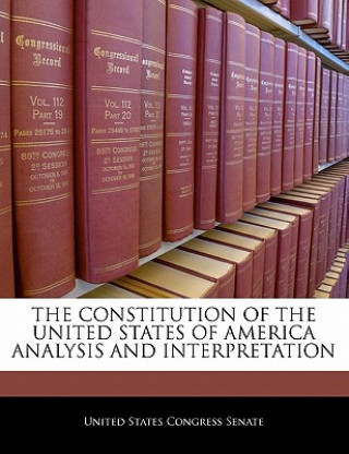Carte THE CONSTITUTION OF THE UNITED STATES OF AMERICA ANALYSIS AND INTERPRETATION 