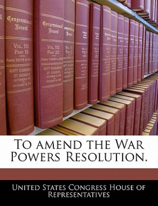 Kniha To amend the War Powers Resolution. 