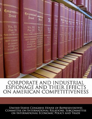 Книга CORPORATE AND INDUSTRIAL ESPIONAGE AND THEIR EFFECTS ON AMERICAN COMPETITIVENESS 