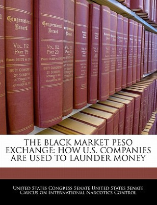 Kniha THE BLACK MARKET PESO EXCHANGE: HOW U.S. COMPANIES ARE USED TO LAUNDER MONEY 
