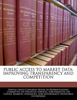 Könyv PUBLIC ACCESS TO MARKET DATA: IMPROVING TRANSPARENCY AND COMPETITION 