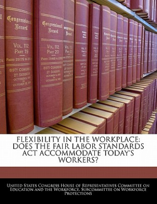 Carte FLEXIBILITY IN THE WORKPLACE: DOES THE FAIR LABOR STANDARDS ACT ACCOMMODATE TODAY'S WORKERS? 