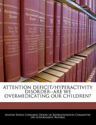 Kniha ATTENTION DEFICIT/HYPERACTIVITY DISORDER--ARE WE OVERMEDICATING OUR CHILDREN? 