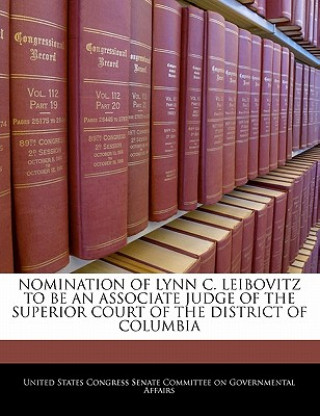 Kniha NOMINATION OF LYNN C. LEIBOVITZ TO BE AN ASSOCIATE JUDGE OF THE SUPERIOR COURT OF THE DISTRICT OF COLUMBIA 