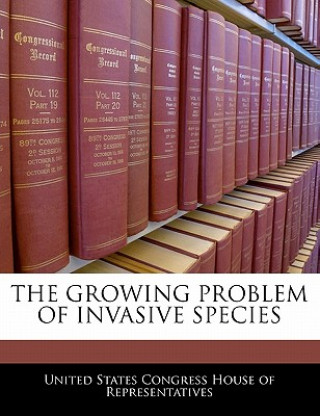 Knjiga THE GROWING PROBLEM OF INVASIVE SPECIES United States Congress House of Represen
