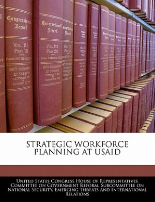 Книга STRATEGIC WORKFORCE PLANNING AT USAID United States Congress House of Represen