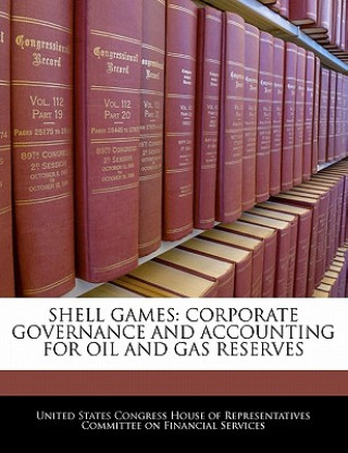 Könyv SHELL GAMES: CORPORATE GOVERNANCE AND ACCOUNTING FOR OIL AND GAS RESERVES 