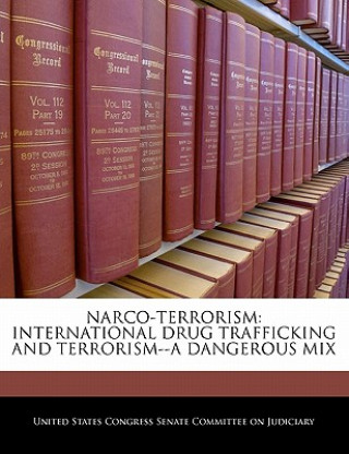 Kniha NARCO-TERRORISM: INTERNATIONAL DRUG TRAFFICKING AND TERRORISM--A DANGEROUS MIX 