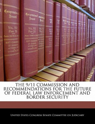 Livre THE 9/11 COMMISSION AND RECOMMENDATIONS FOR THE FUTURE OF FEDERAL LAW ENFORCEMENT AND BORDER SECURITY 