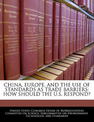 Carte China, Europe, And The Use Of Standards As Trade Barriers: How Should The U.S. Respond? 