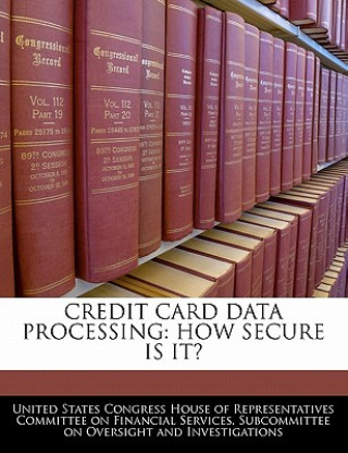 Livro CREDIT CARD DATA PROCESSING: HOW SECURE IS IT? United States Congress House of Represen