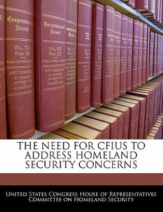 Kniha THE NEED FOR CFIUS TO ADDRESS HOMELAND SECURITY CONCERNS 