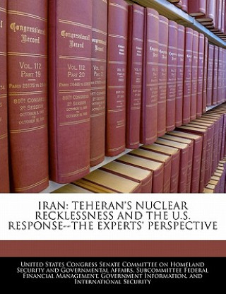 Kniha IRAN: TEHERAN'S NUCLEAR RECKLESSNESS AND THE U.S. RESPONSE--THE EXPERTS' PERSPECTIVE 