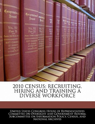 Kniha 2010 CENSUS: RECRUITING, HIRING AND TRAINING A DIVERSE WORKFORCE 