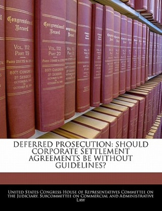 Książka DEFERRED PROSECUTION: SHOULD CORPORATE SETTLEMENT AGREEMENTS BE WITHOUT GUIDELINES? 