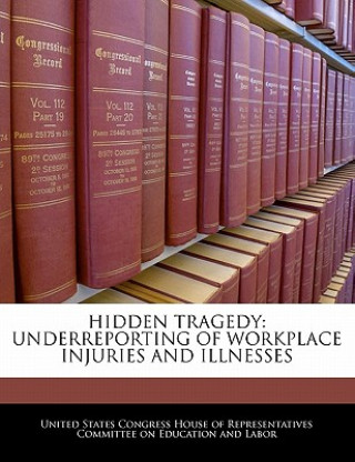 Książka HIDDEN TRAGEDY: UNDERREPORTING OF WORKPLACE INJURIES AND ILLNESSES 