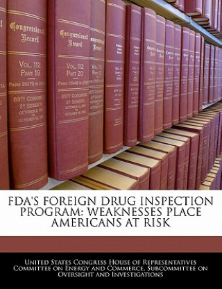 Książka FDA'S FOREIGN DRUG INSPECTION PROGRAM: WEAKNESSES PLACE AMERICANS AT RISK 