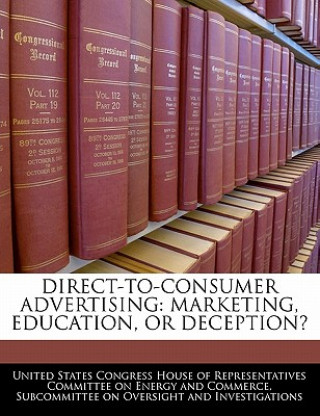 Kniha DIRECT-TO-CONSUMER ADVERTISING: MARKETING, EDUCATION, OR DECEPTION? 
