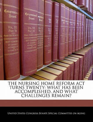 Book THE NURSING HOME REFORM ACT TURNS TWENTY: WHAT HAS BEEN ACCOMPLISHED, AND WHAT CHALLENGES REMAIN? 