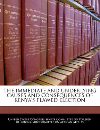 Kniha THE IMMEDIATE AND UNDERLYING CAUSES AND CONSEQUENCES OF KENYA'S FLAWED ELECTION 