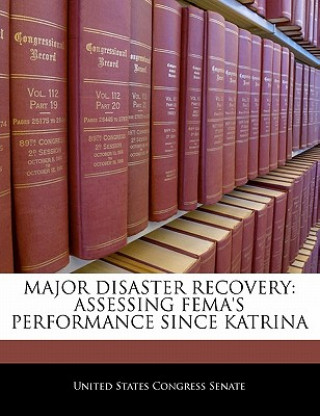 Kniha MAJOR DISASTER RECOVERY: ASSESSING FEMA'S PERFORMANCE SINCE KATRINA 