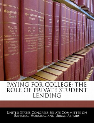 Könyv PAYING FOR COLLEGE: THE ROLE OF PRIVATE STUDENT LENDING 