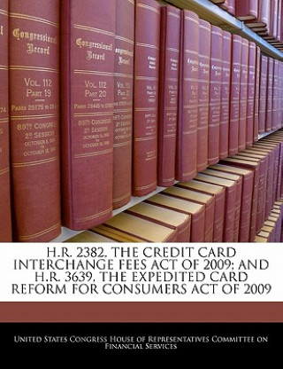 Könyv H.R. 2382, THE CREDIT CARD INTERCHANGE FEES ACT OF 2009; AND H.R. 3639, THE EXPEDITED CARD REFORM FOR CONSUMERS ACT OF 2009 