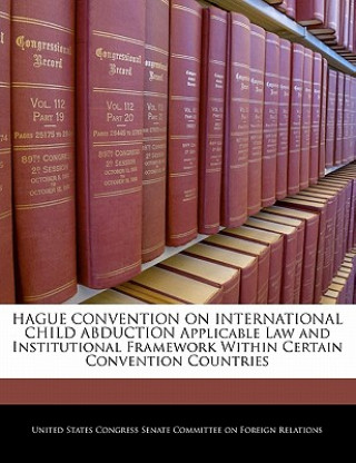 Книга HAGUE CONVENTION ON INTERNATIONAL CHILD ABDUCTION Applicable Law and Institutional Framework Within Certain Convention Countries 