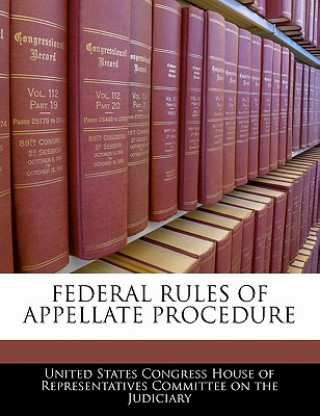 Kniha FEDERAL RULES OF APPELLATE PROCEDURE United States Congress House of Represen