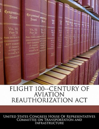 Książka FLIGHT 100--CENTURY OF AVIATION REAUTHORIZATION ACT 