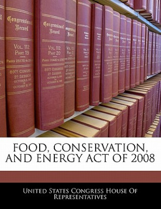 Kniha FOOD, CONSERVATION, AND ENERGY ACT OF 2008 