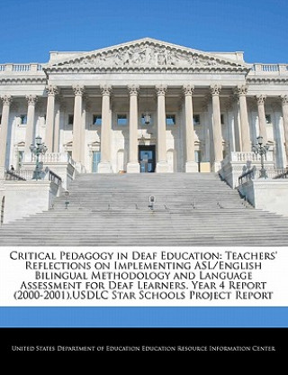 Kniha Critical Pedagogy in Deaf Education: Teachers' Reflections on Implementing ASL/English Bilingual Methodology and Language Assessment for Deaf Learners 