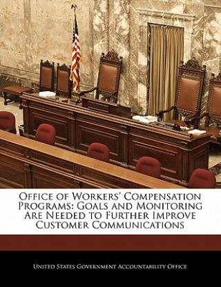 Könyv Office of Workers' Compensation Programs: Goals and Monitoring Are Needed to Further Improve Customer Communications 