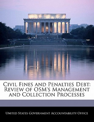 Kniha Civil Fines and Penalties Debt: Review of OSM's Management and Collection Processes 