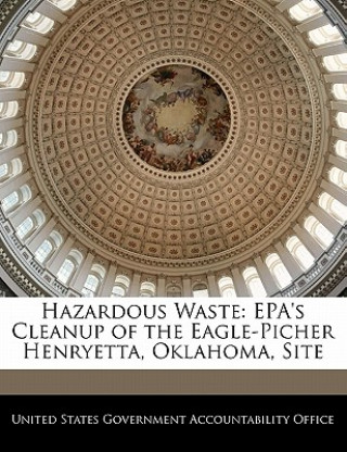 Kniha Hazardous Waste: EPA's Cleanup of the Eagle-Picher Henryetta, Oklahoma, Site 