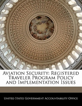 Kniha Aviation Security: Registered Traveler Program Policy and Implementation Issues United States Government Accountability