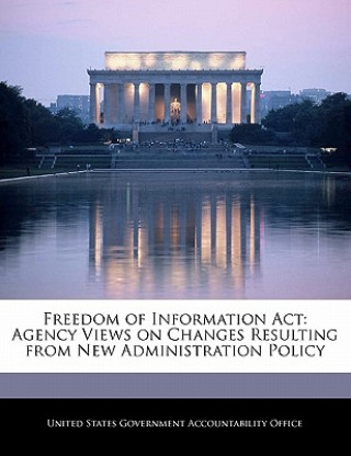 Kniha Freedom of Information Act: Agency Views on Changes Resulting from New Administration Policy 