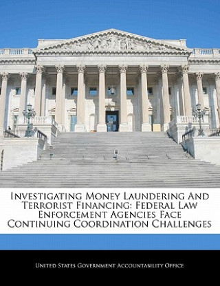 Kniha Investigating Money Laundering And Terrorist Financing: Federal Law Enforcement Agencies Face Continuing Coordination Challenges 