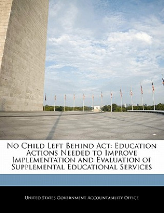 Libro No Child Left Behind Act: Education Actions Needed to Improve Implementation and Evaluation of Supplemental Educational Services 