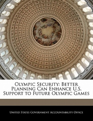 Kniha Olympic Security: Better Planning Can Enhance U.S. Support to Future Olympic Games 